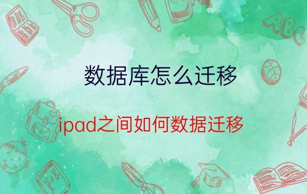 数据库怎么迁移 ipad之间如何数据迁移？